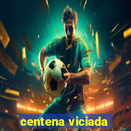 centena viciada